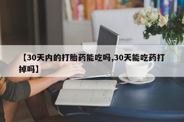 怀孕大月份能不能用米非司酮【30天内的打胎药能吃吗,30天能吃药打掉吗】