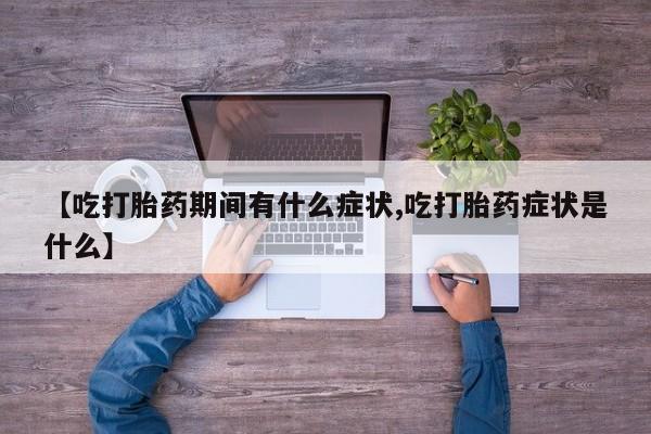 怀孕大月份能不能用米非司酮【吃打胎药期间有什么症状,吃打胎药症状是什么】