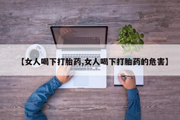 怀孕大月份能不能用米非司酮【女人喝下打胎药,女人喝下打胎药的危害】