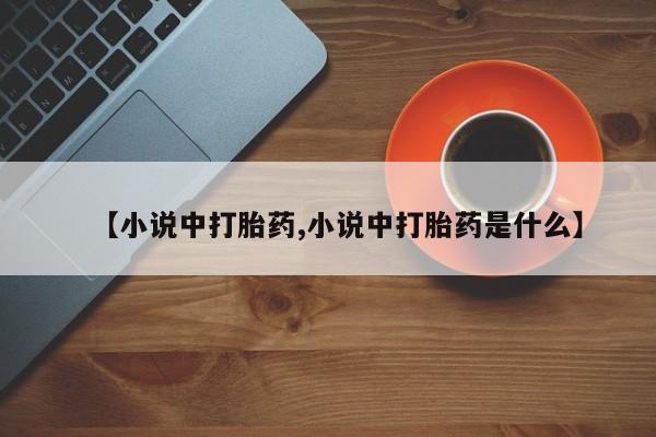 怀孕大月份能不能用米非司酮【小说中打胎药,小说中打胎药是什么】