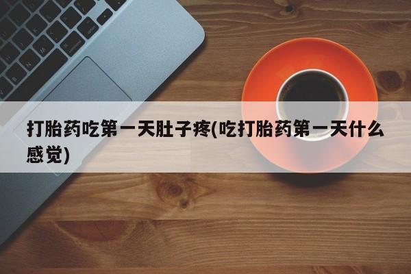 怀孕大月份能不能用米非司酮打胎药吃第一天肚子疼(吃打胎药第一天什么感觉)