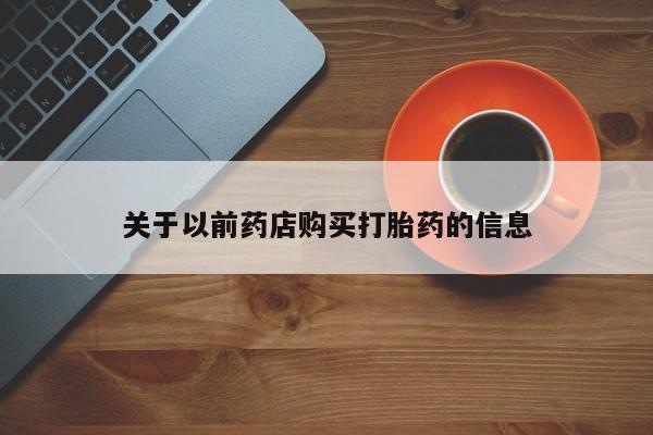 怀孕大月份能不能用米非司酮关于以前药店购买打胎药的信息