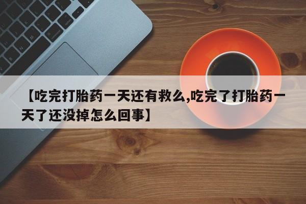 怀孕大月份能不能用米非司酮【吃完打胎药一天还有救么,吃完了打胎药一天了还没掉怎么回事】