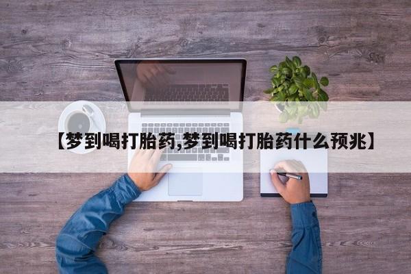 怀孕大月份能不能用米非司酮【梦到喝打胎药,梦到喝打胎药什么预兆】