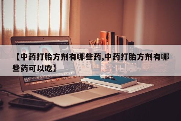 怀孕大月份能不能用米非司酮【中药打胎方剂有哪些药,中药打胎方剂有哪些药可以吃】