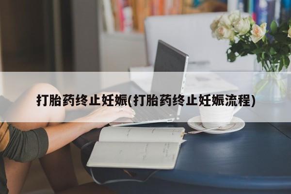 怀孕大月份能不能用米非司酮打胎药终止妊娠(打胎药终止妊娠流程)