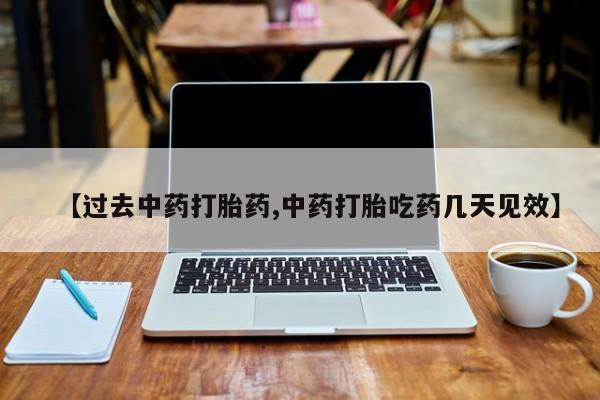 怀孕大月份能不能用米非司酮【过去中药打胎药,中药打胎吃药几天见效】