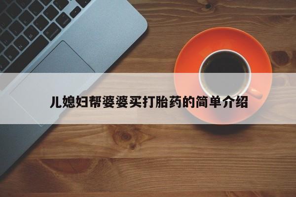 怀孕大月份能不能用米非司酮儿媳妇帮婆婆买打胎药的简单介绍